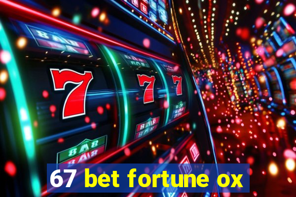 67 bet fortune ox