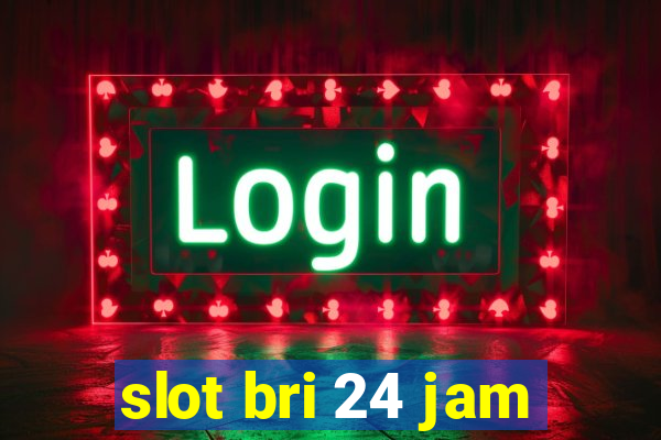 slot bri 24 jam