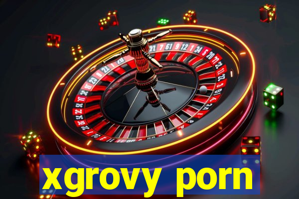 xgrovy porn