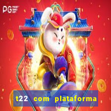 t22 com plataforma de jogos