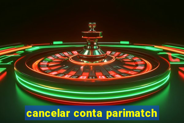 cancelar conta parimatch