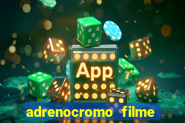 adrenocromo filme completo dublado