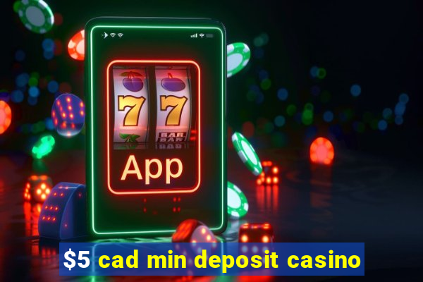 $5 cad min deposit casino