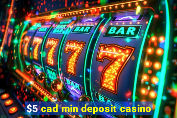 $5 cad min deposit casino