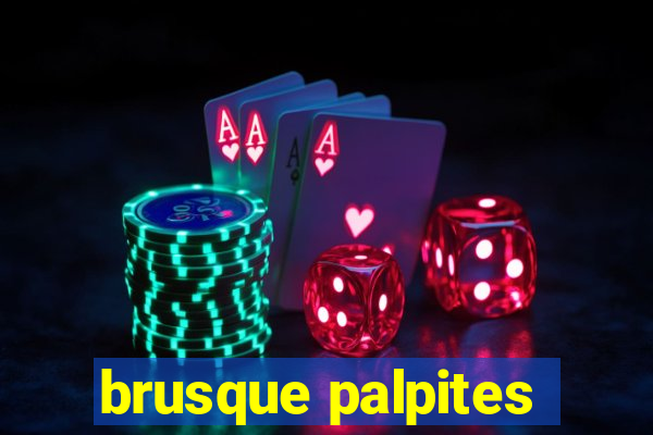 brusque palpites