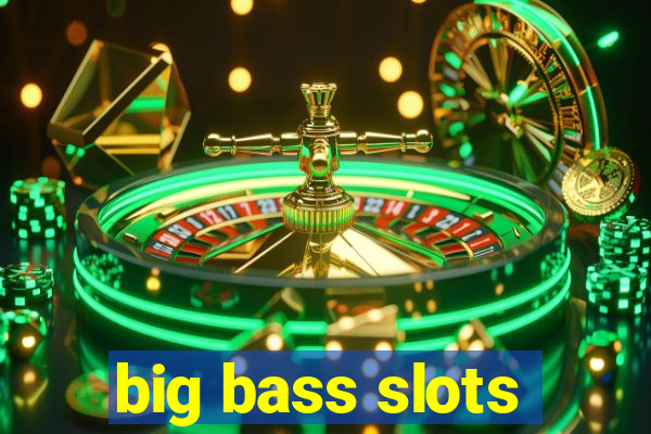 big bass slots