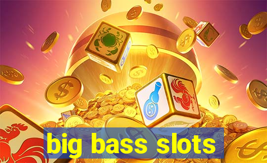 big bass slots