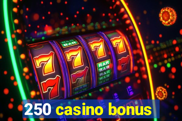 250 casino bonus