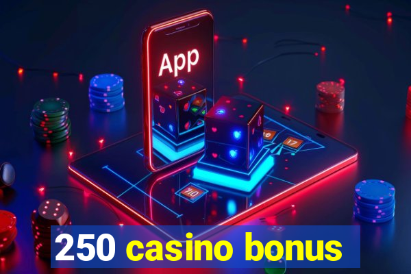 250 casino bonus