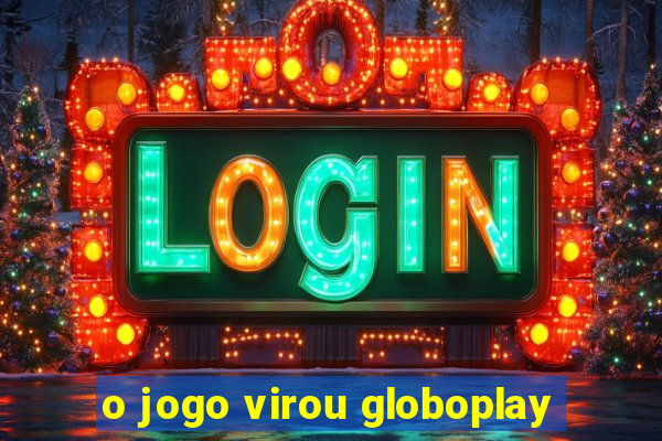 o jogo virou globoplay