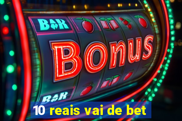 10 reais vai de bet