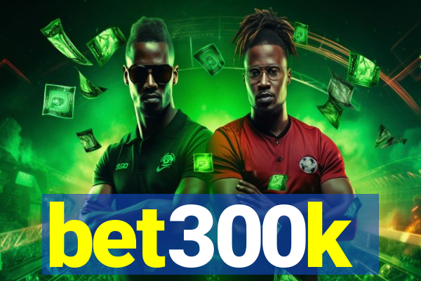 bet300k