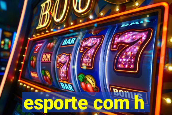 esporte com h