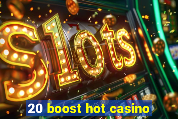 20 boost hot casino