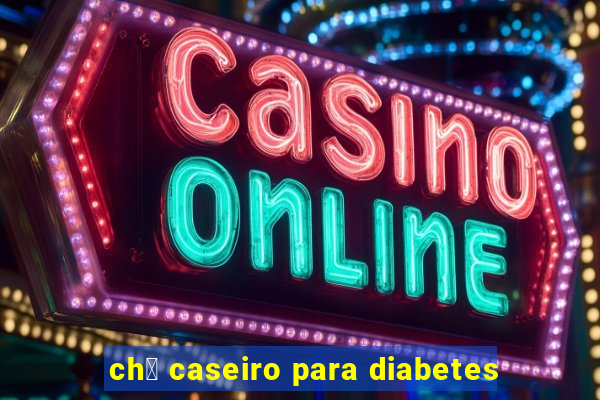 ch谩 caseiro para diabetes