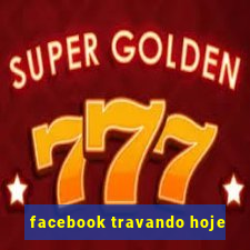 facebook travando hoje