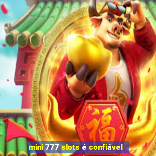 mini 777 slots é confiável