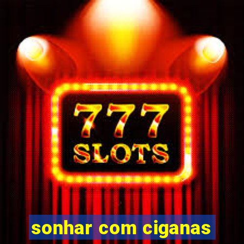 sonhar com ciganas