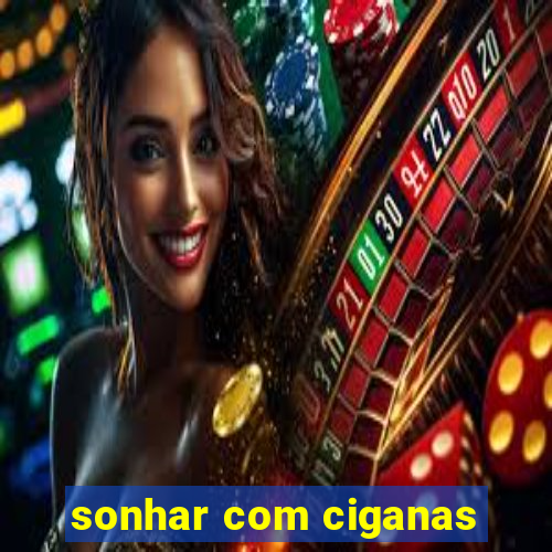 sonhar com ciganas