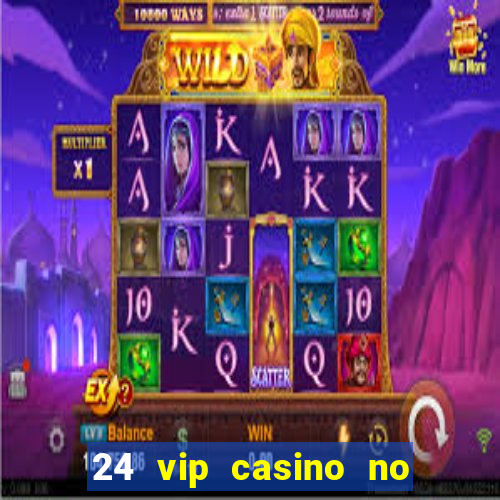 24 vip casino no deposit bonus codes 2022