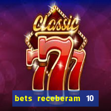 bets receberam 10 5 bi