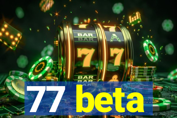 77 beta