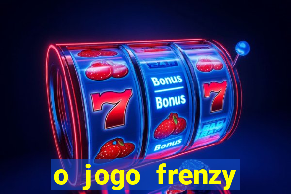 o jogo frenzy slots paga mesmo