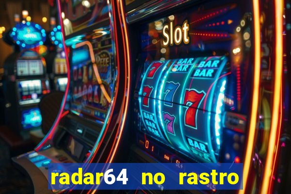 radar64 no rastro da notícia