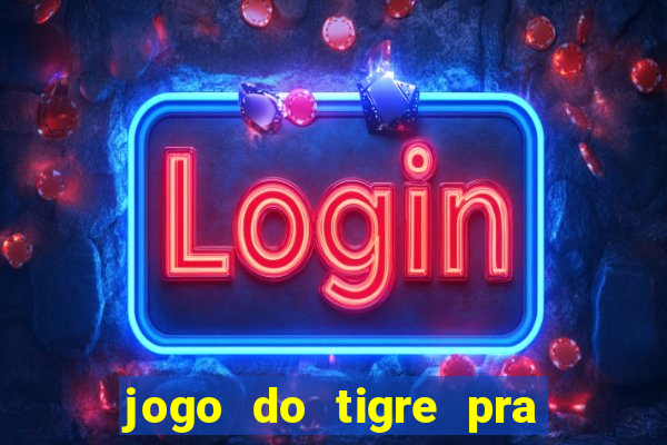 jogo do tigre pra ganhar dinheiro