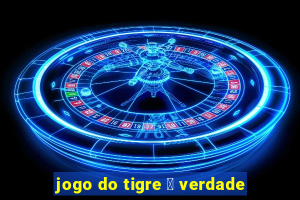 jogo do tigre 茅 verdade