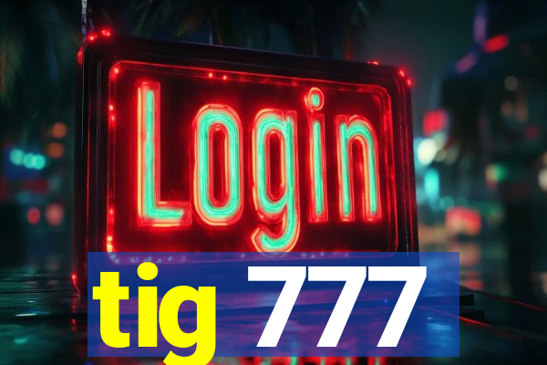 tig 777