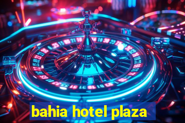 bahia hotel plaza