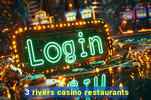 3 rivers casino restaurants