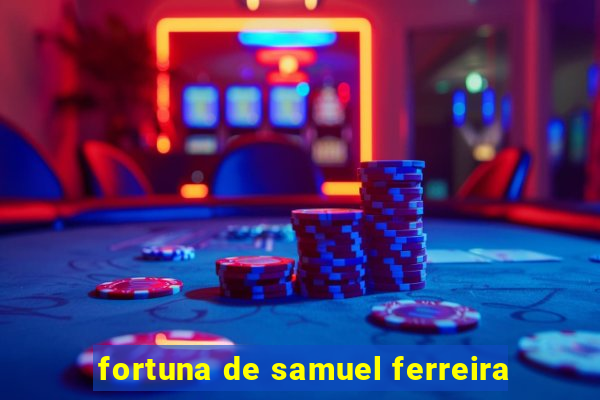 fortuna de samuel ferreira