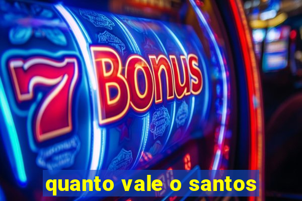 quanto vale o santos