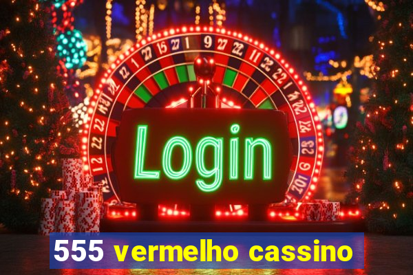 555 vermelho cassino