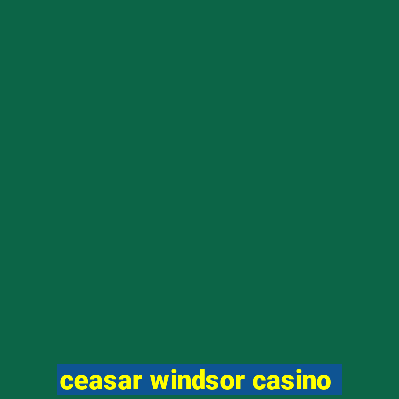 ceasar windsor casino