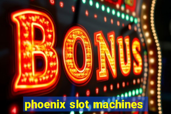 phoenix slot machines