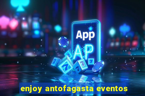 enjoy antofagasta eventos