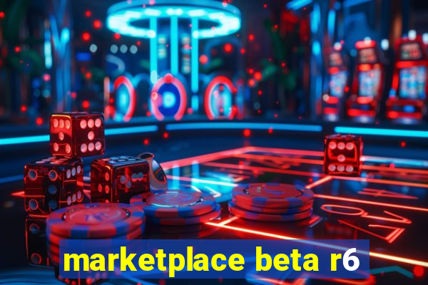 marketplace beta r6