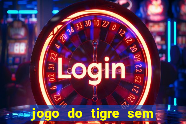 jogo do tigre sem colocar dinheiro