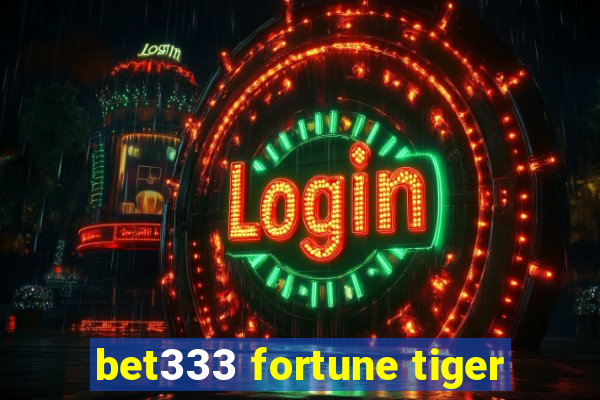 bet333 fortune tiger