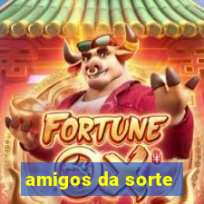 amigos da sorte