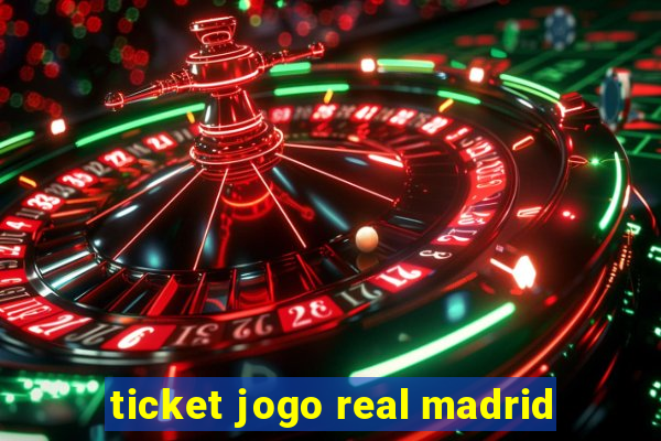 ticket jogo real madrid