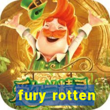 fury rotten