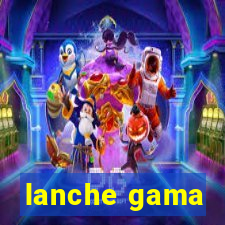 lanche gama