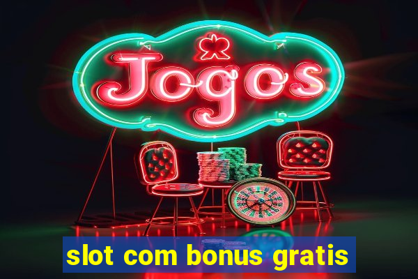 slot com bonus gratis