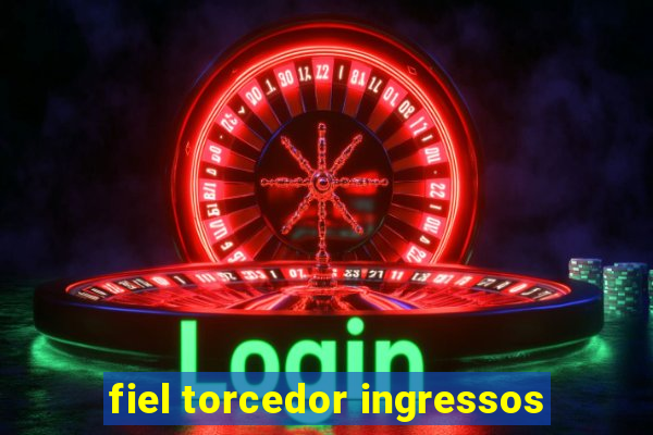 fiel torcedor ingressos