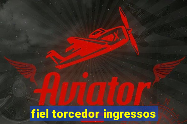 fiel torcedor ingressos