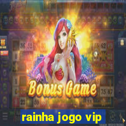 rainha jogo vip